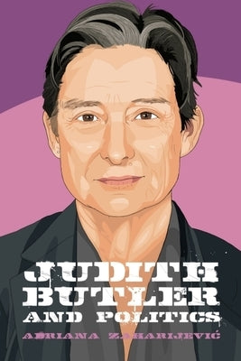 Judith Butler and Politics by Zaharijevic, Adriana