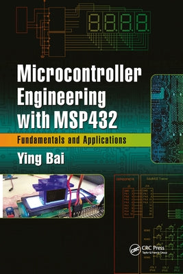 Microcontroller Engineering with Msp432: Fundamentals and Applications by Bai, Ying
