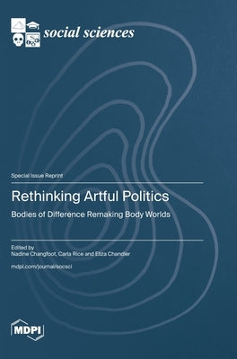 Rethinking Artful Politics: Bodies of Difference Remaking Body Worlds by Changfoot, Nadine