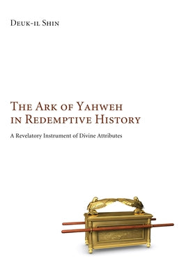 The Ark of Yahweh in Redemptive History by Shin, Deuk-Il