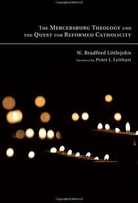 The Mercersburg Theology and the Quest for Reformed Catholicity by Littlejohn, W. Bradford