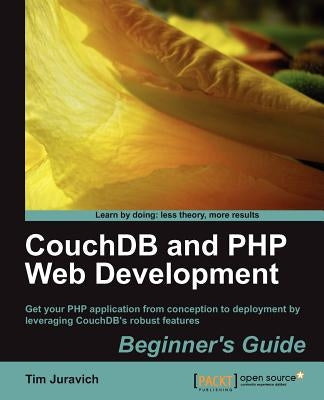 Couchdb and PHP Web Development Beginner's Guide by Juravich, Tim