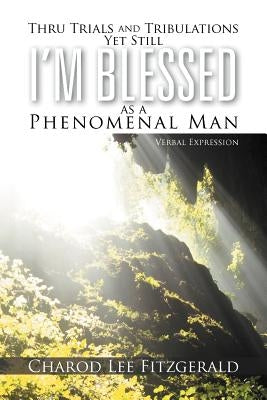 Thru Trials and Tribulations Yet Still I'm Blessed as a Phenomenal Man: Verbal Expression by Fitzgerald, Charod Lee