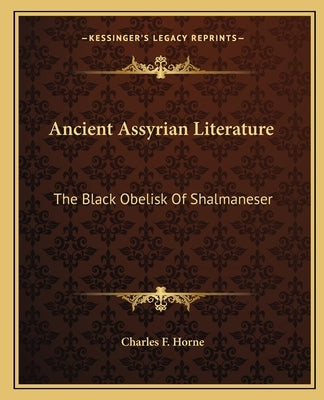 Ancient Assyrian Literature: The Black Obelisk of Shalmaneser by Horne, Charles F.