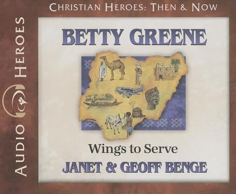 Betty Greene: Wings to Serve by Benge, Janet