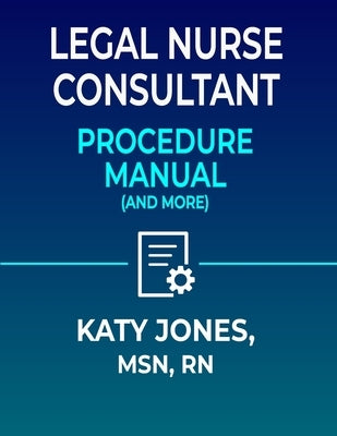 Legal Nurse Consultant Procedure Manual: (and More) by Jones, Katy