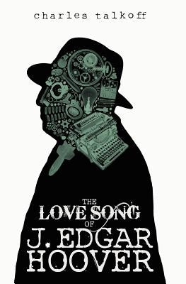 The Love Song of J. Edgar Hoover by Talkoff, Charles