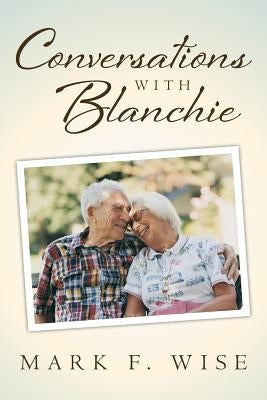Conversations with Blanchie by Wise, Mark F.