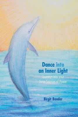 Dance Into Your Inner Light: Journeys into your inner sources of power by Schulz, Wolfram