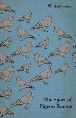 The Sport of Pigeon Racing by Anderson, W.