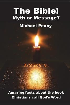 The Bible! Myth or Message? by Penny, Michael