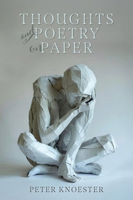 Thoughts and Poetry on Paper by Knoester, Peter