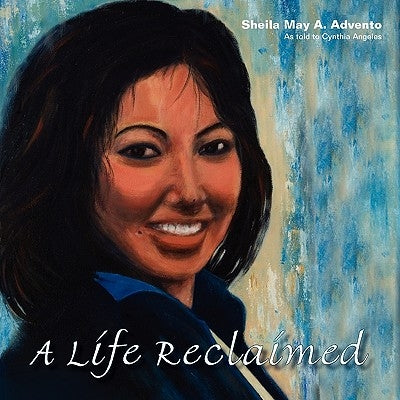 A Life Reclaimed: How A Quadruple Amputee Regained Control Of Her Life by Angeles, Cynthia