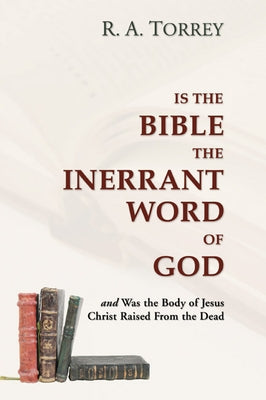 Is the Bible the Inerrant Word of God by Torrey, R. a.