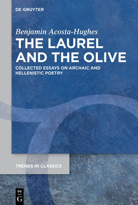 The Laurel and the Olive: Collected Essays on Archaic and Hellenistic Poetry by Acosta-Hughes, Benjamin