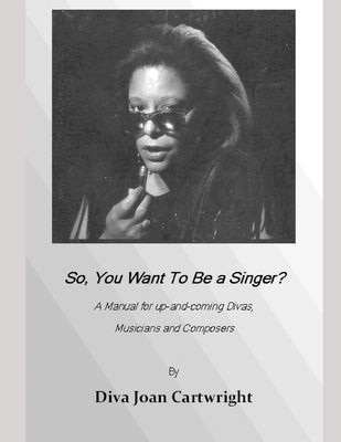So, You Want To Be A Singer? by Cartwright, Diva Joan