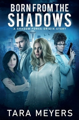 Born From the Shadows: A Shadow Force Origin Story by Meyers, Tara