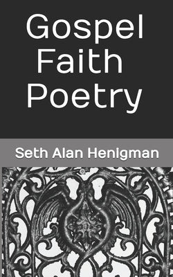 Gospel Faith Poetry by Henigman, Seth Alan