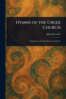 Hymns of the Greek Church by Brownlie, John