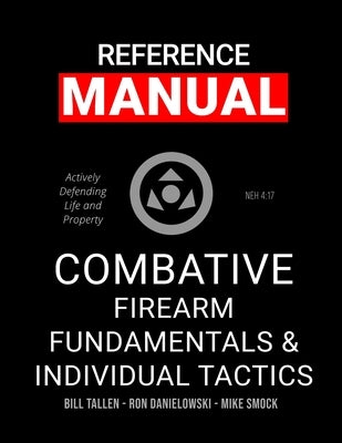 Combative Firearm Fundamentals And Individual Tactics - Comprehensive Manual: Actively Defending Life and Property by Danielowski, Ron