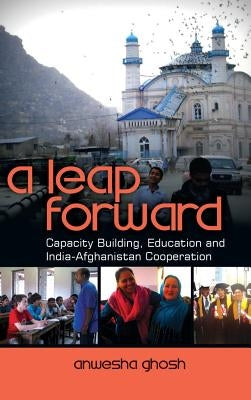A Leap Forward: Capacity Building, Education and India-Afghanistan Cooperation by Ghosh, Anwesha