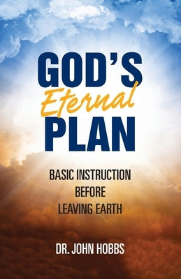God's Eternal Plan: Basic Instruction Before Leaving Earth by Hobbs Jr, John Carlton