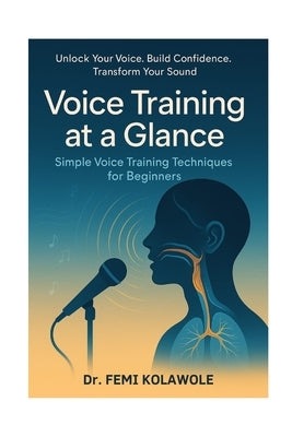 Voice Training at a Glance: Simple Voice Training Techniques for Beginners by Kolawole, Femi