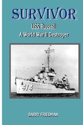Survivor: USS Russell a World War Two Destroyer by Friedman, Barry