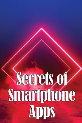 Secrets of Smartphone Apps: Introducing Secret Smartphone Apps by Larlovski, Bella