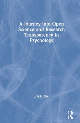 A Journey into Open Science and Research Transparency in Psychology by Grahe, Jon