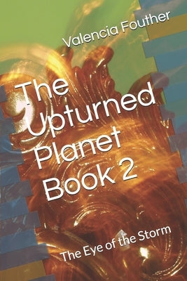 The Upturned Planet Book 2: The Eye of the Storm by Fouther, Valencia