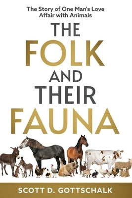 The Folk And Their Fauna: The Story of one Man's Love Affair with Animals by Gottschalk, Scott D.