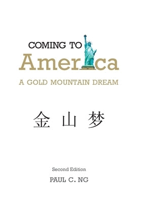 Coming to America: A Gold Mountain Dream by Ng, Paul C.