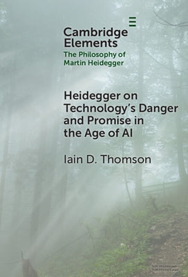 Heidegger on Technology's Danger and Promise in the Age of AI by Thomson, Iain D.
