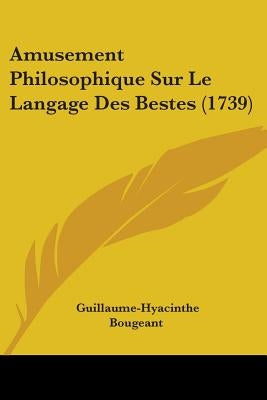Amusement Philosophique Sur Le Langage Des Bestes (1739) by Bougeant, Guillaume-Hyacinthe