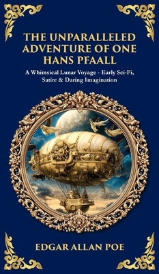 The Unparalleled Adventure of One Hans Pfaall: A Whimsical Lunar Voyage-Early Sci-Fi, Satire & Daring Imagination (Deluxe Hardbound Edition) by Zengerink, Tim