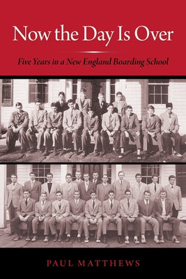 Now the Day Is Over: Five Years in a New England Boarding School by Matthews, Paul