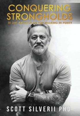 Conquering Strongholds: 30-Day Battle Plan For Walking in Purity by Silverii, Scott
