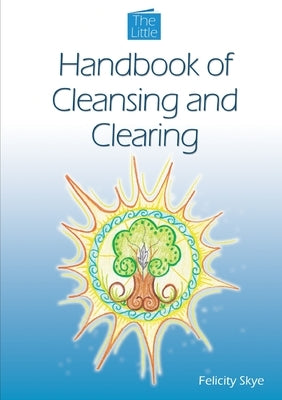 The Little Handbook of Cleansing and Clearing by Skye, Felicity