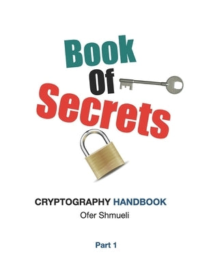 Book Of Secrets: Cryptography Handbook For Beginners by Shmueli, Ofer