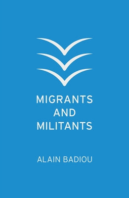 Migrants and Militants by Badiou, Alain