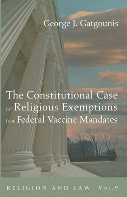 The Constitutional Case for Religious Exemptions from Federal Vaccine Mandates by Gatgounis, George J.
