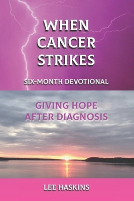When Cancer Strikes: Six-Month Devotional Giving Hope After Diagnosis by Haskins, Lee
