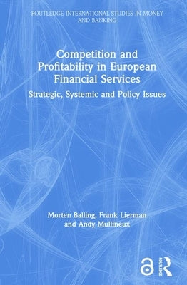 Competition and Profitability in European Financial Services: Strategic, Systemic and Policy Issues by Balling, Morten