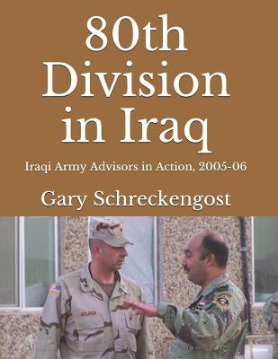 80th Division in Iraq: Iraqi Army Advisors in Action, 2005-06 by McLaren, John