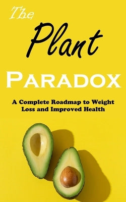 The Plant Paradox: A Complete Roadmap to Weight Loss and Improved Health by Tree, Sally