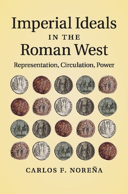 Imperial Ideals in the Roman West by Noreña, Carlos F.