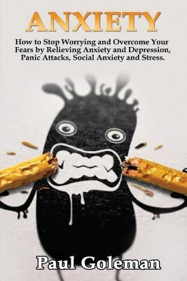 Anxiety: How to Stop Worrying and Overcome Your Fears by Relieving Anxiety and Depression, Panic Attacks, Social Anxiety and St by Goleman, Paul
