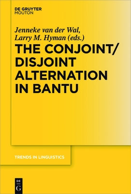 The Conjoint/Disjoint Alternation in Bantu by Van Der Wal, Jenneke