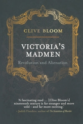 Victoria's Madmen: Revolution and Alienation by Bloom, C.
